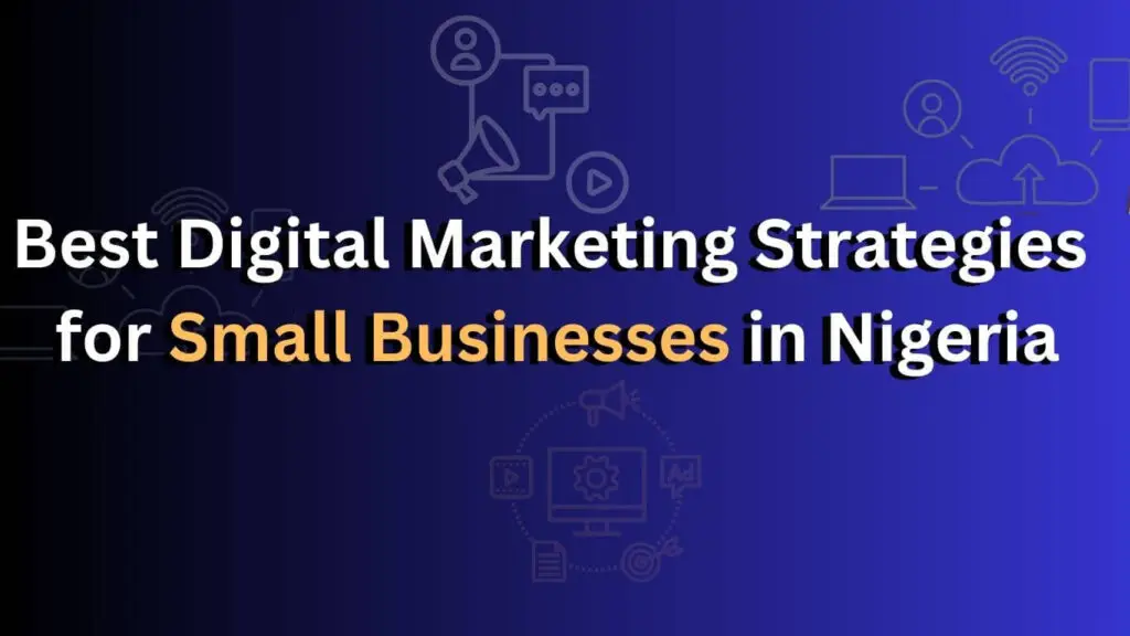 Best Digital Marketing Strategies for Small Businesses in Nigeria